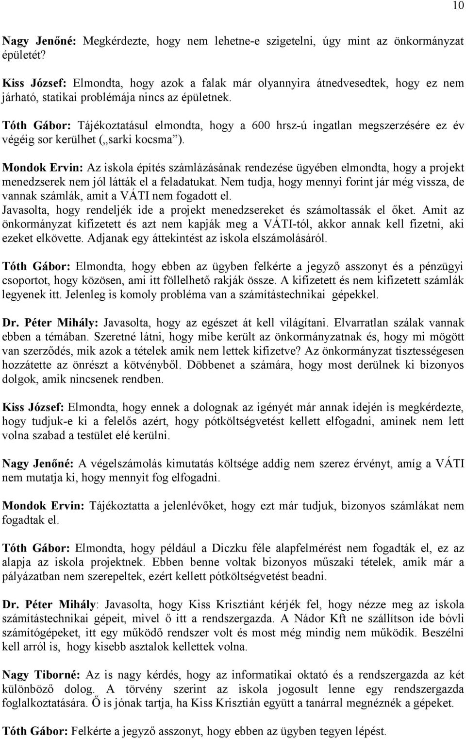 Tóth Gábor: Tájékoztatásul elmondta, hogy a 600 hrsz-ú ingatlan megszerzésére ez év végéig sor kerülhet ( sarki kocsma ).