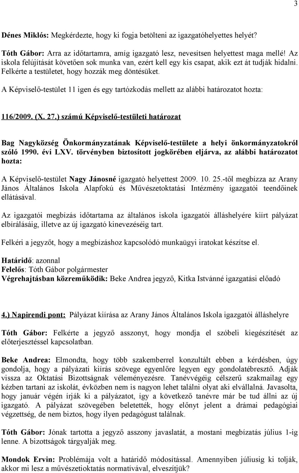 A Képviselő-testület 11 igen és egy tartózkodás mellett az alábbi határozatot hozta: 116/2009. (X. 27.