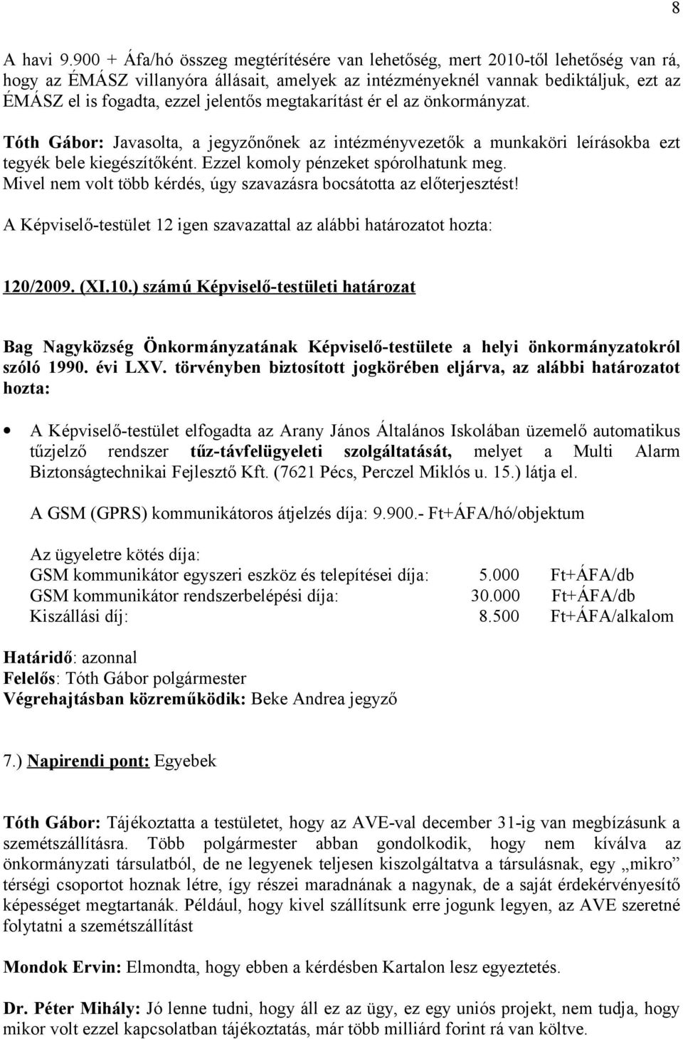 jelentős megtakarítást ér el az önkormányzat. Tóth Gábor: Javasolta, a jegyzőnőnek az intézményvezetők a munkaköri leírásokba ezt tegyék bele kiegészítőként. Ezzel komoly pénzeket spórolhatunk meg.