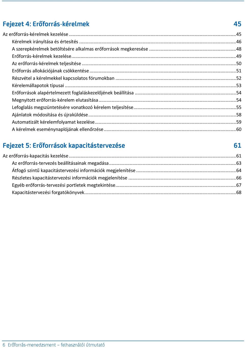 .. 53 Erőforrások alapértelmezett foglaláskezelőjének beállítása... 54 Megnyitott erőforrás-kérelem elutasítása... 54 Lefoglalás megszüntetésére vonatkozó kérelem teljesítése.