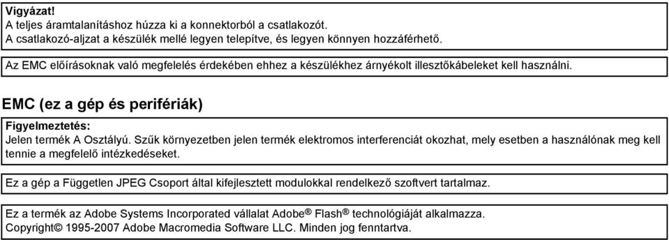 Szűk környezetben jelen termék elektromos interferenciát okozhat, mely esetben a használónak meg kell tennie a megfelelő intézkedéseket.