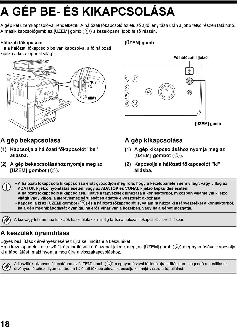 [ÜZEM] gomb Fő hálózati kijelző "Be" állás "Ki" állás [ÜZEM] gomb A gép bekapcsolása (1) Kapcsolja a hálózati főkapcsolót "be" állásba. (2) A gép bekapcsolásához nyomja meg az [ÜZEM] gombot ( ).