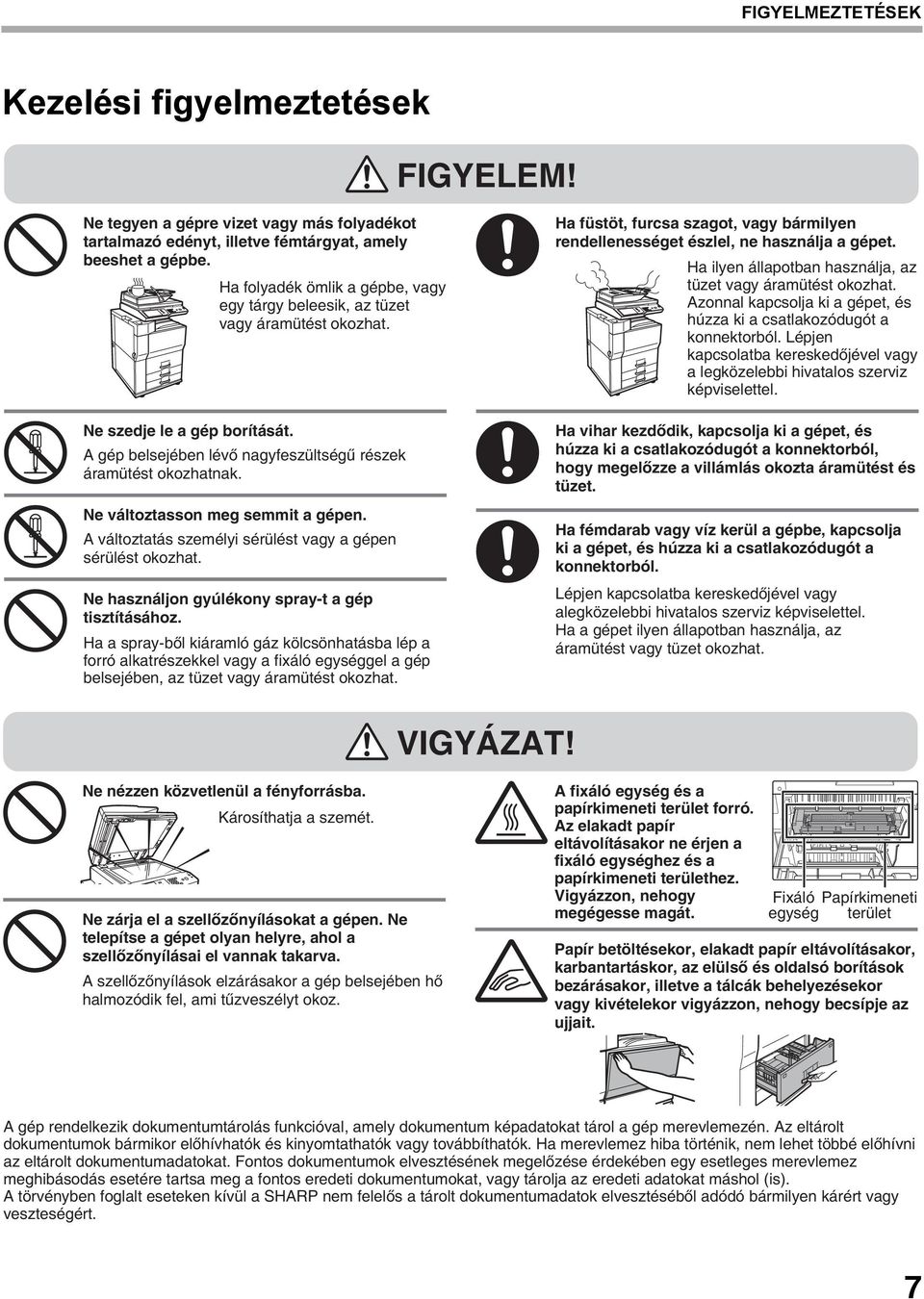 Ne változtasson meg semmit a gépen. A változtatás személyi sérülést vagy a gépen sérülést okozhat. Ne használjon gyúlékony spray-t a gép tisztításához.