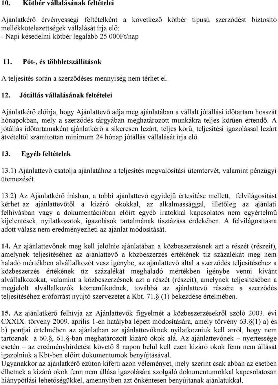 Jótállás vállalásának feltételei Ajánlatkérő előírja, hogy Ajánlattevő adja meg ajánlatában a vállalt jótállási időtartam hosszát hónapokban, mely a szerződés tárgyában meghatározott munkákra teljes