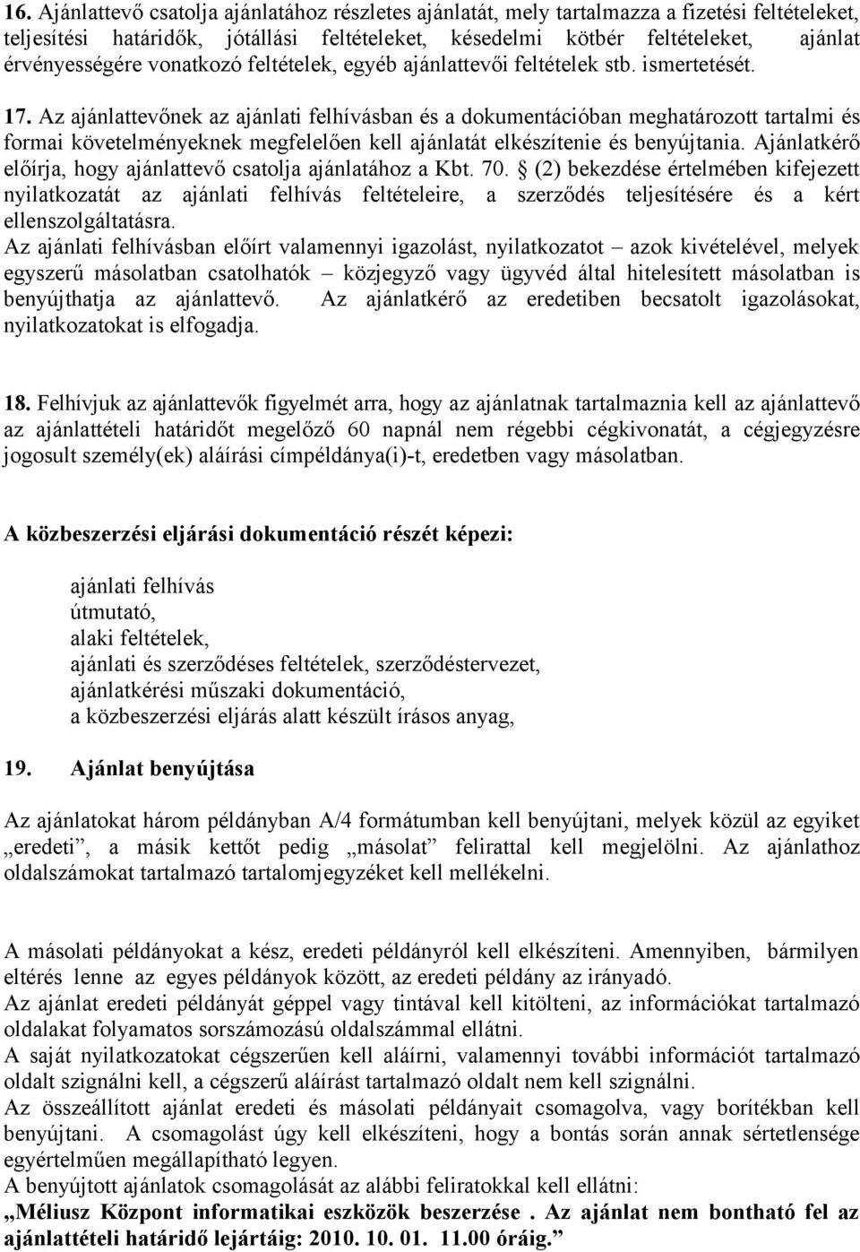 Az ajánlattevőnek az ajánlati felhívásban és a dokumentációban meghatározott tartalmi és formai követelményeknek megfelelően kell ajánlatát elkészítenie és benyújtania.