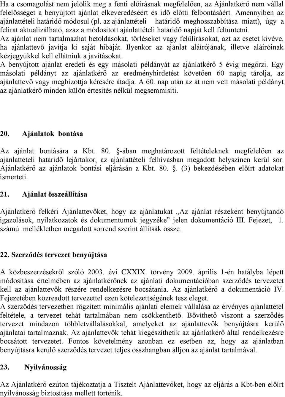 Az ajánlat nem tartalmazhat betoldásokat, törléseket vagy felülírásokat, azt az esetet kivéve, ha ajánlattevő javítja ki saját hibáját.