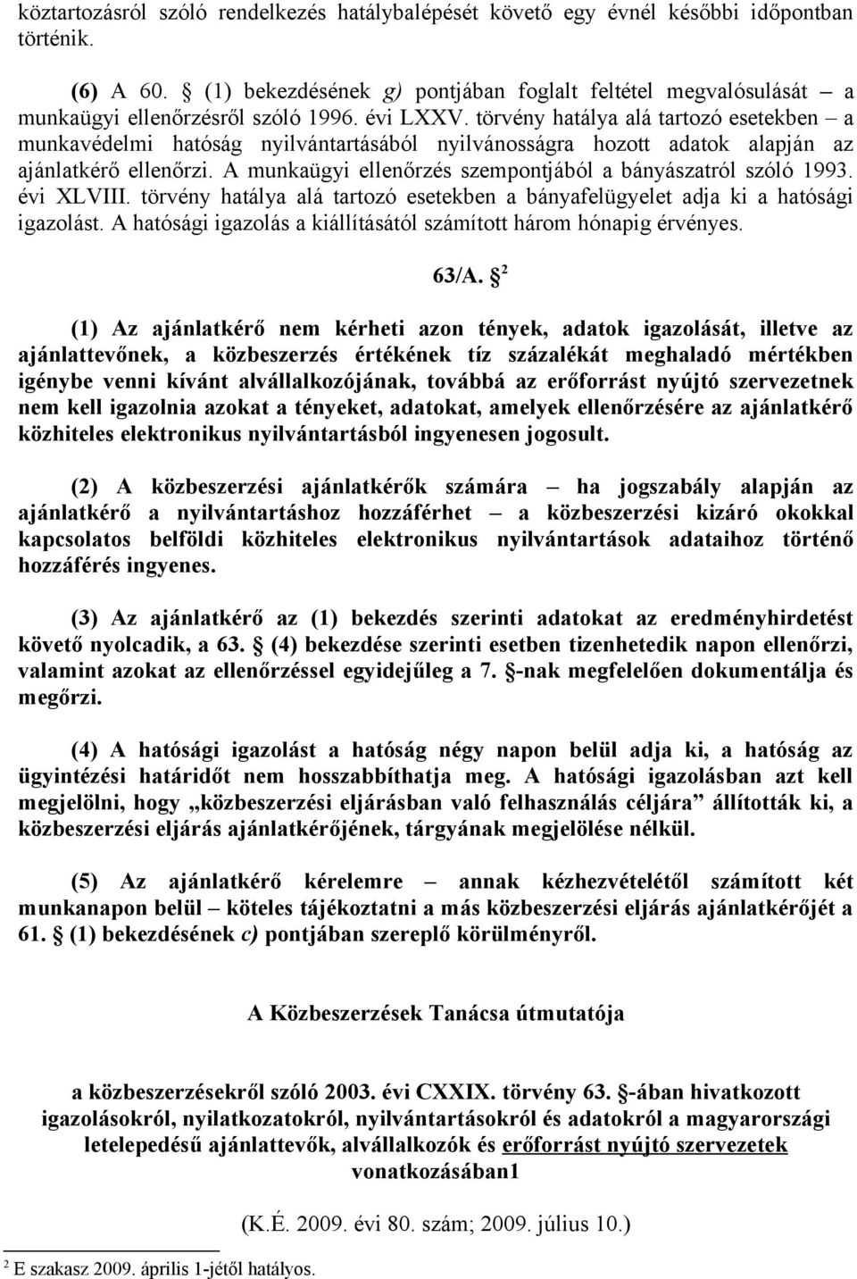 törvény hatálya alá tartozó esetekben a munkavédelmi hatóság nyilvántartásából nyilvánosságra hozott adatok alapján az ajánlatkérő ellenőrzi.