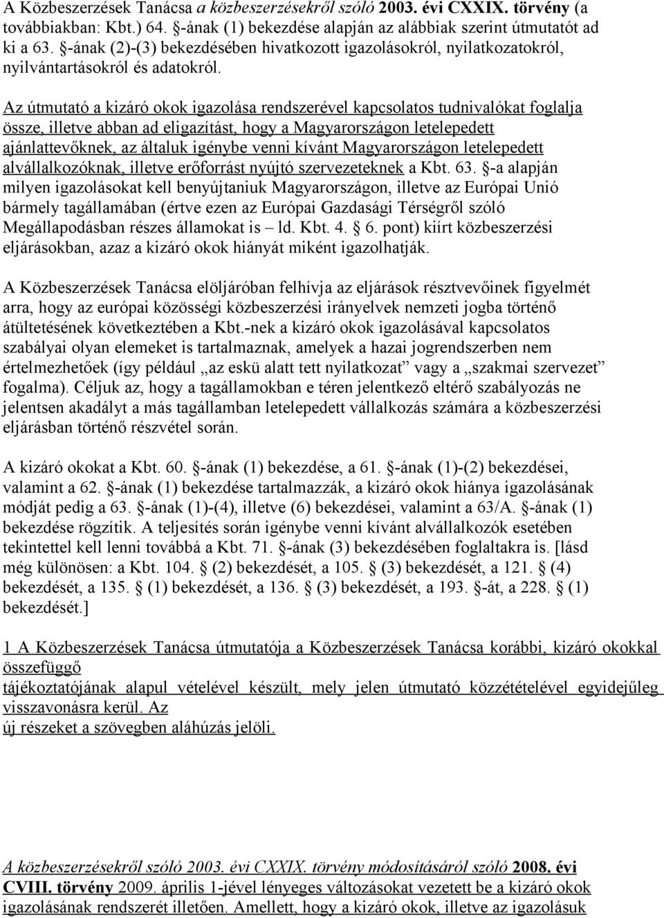 Az útmutató a kizáró okok igazolása rendszerével kapcsolatos tudnivalókat foglalja össze, illetve abban ad eligazítást, hogy a Magyarországon letelepedett ajánlattevőknek, az általuk igénybe venni