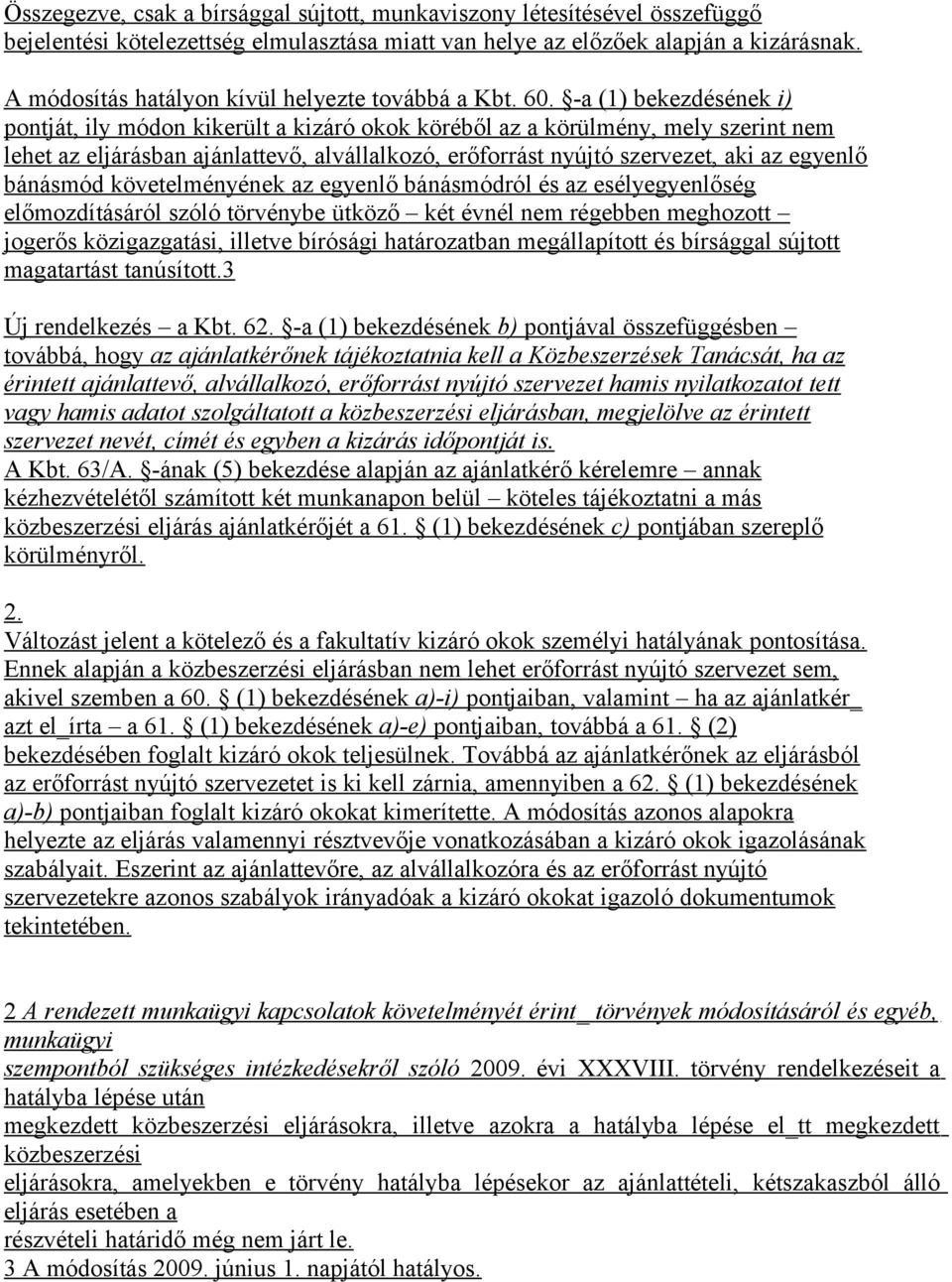 -a (1) bekezdésének i) pontját, ily módon kikerült a kizáró okok köréből az a körülmény, mely szerint nem lehet az eljárásban ajánlattevő, alvállalkozó, erőforrást nyújtó szervezet, aki az egyenlő