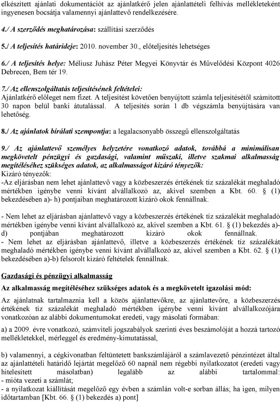 / A teljesítés helye: Méliusz Juhász Péter Megyei Könyvtár és Művelődési Központ 4026 Debrecen, Bem tér 19. 7./ Az ellenszolgáltatás teljesítésének feltételei: Ajánlatkérő előleget nem fizet.