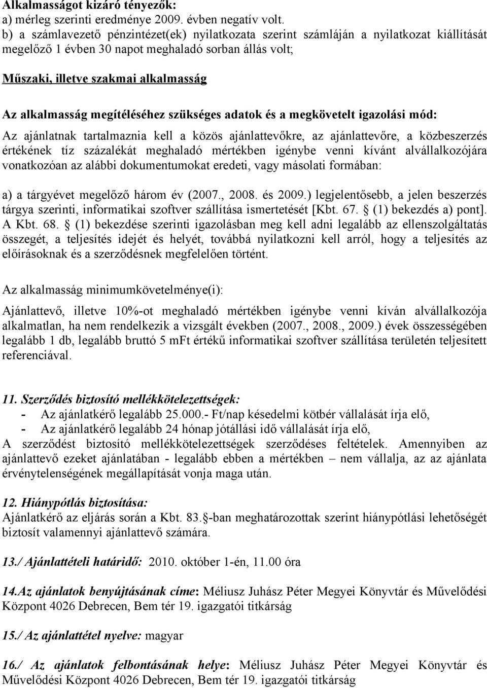 megítéléséhez szükséges adatok és a megkövetelt igazolási mód: Az ajánlatnak tartalmaznia kell a közös ajánlattevőkre, az ajánlattevőre, a közbeszerzés értékének tíz százalékát meghaladó mértékben