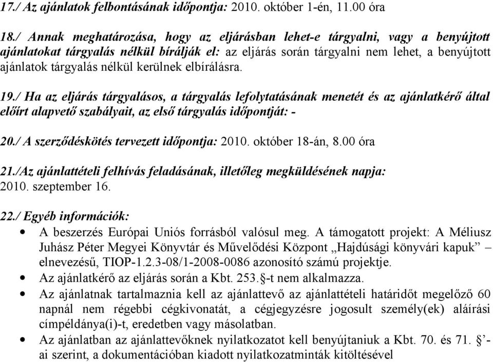 kerülnek elbírálásra. 19./ Ha az eljárás tárgyalásos, a tárgyalás lefolytatásának menetét és az ajánlatkérő által előírt alapvető szabályait, az első tárgyalás időpontját: - 20.