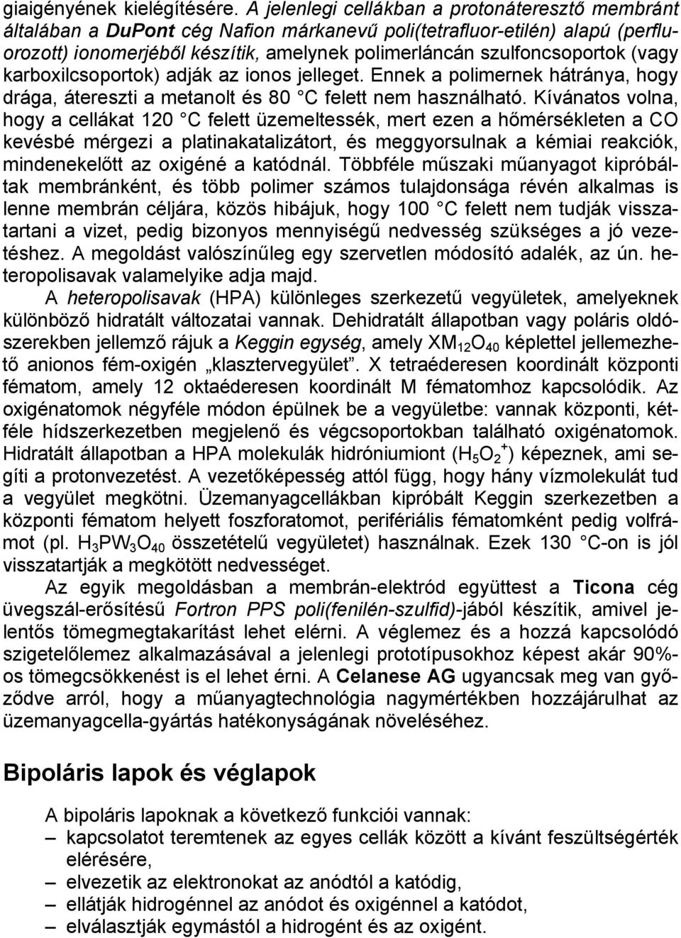 (vagy karboxilcsoportok) adják az ionos jelleget. Ennek a polimernek hátránya, hogy drága, átereszti a metanolt és 80 C felett nem használható.