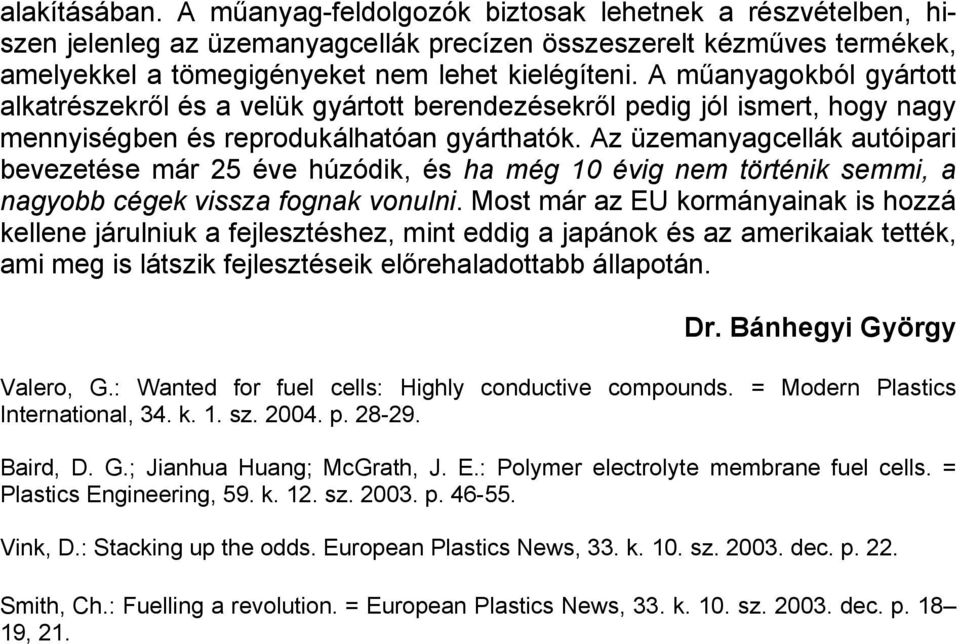 Az üzemanyagcellák autóipari bevezetése már 25 éve húzódik, és ha még 10 évig nem történik semmi, a nagyobb cégek vissza fognak vonulni.