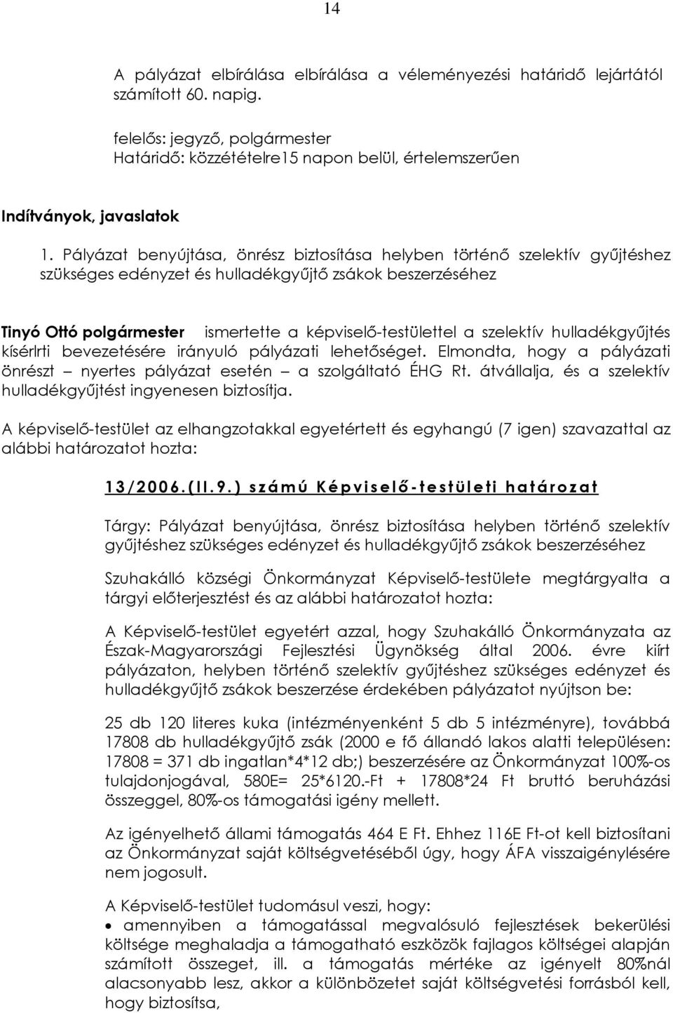 Pályázat benyújtása, önrész biztosítása helyben történõ szelektív gyûjtéshez szükséges edényzet és hulladékgyûjtõ zsákok beszerzéséhez Tinyó Ottó polgármester ismertette a képviselõ-testülettel a