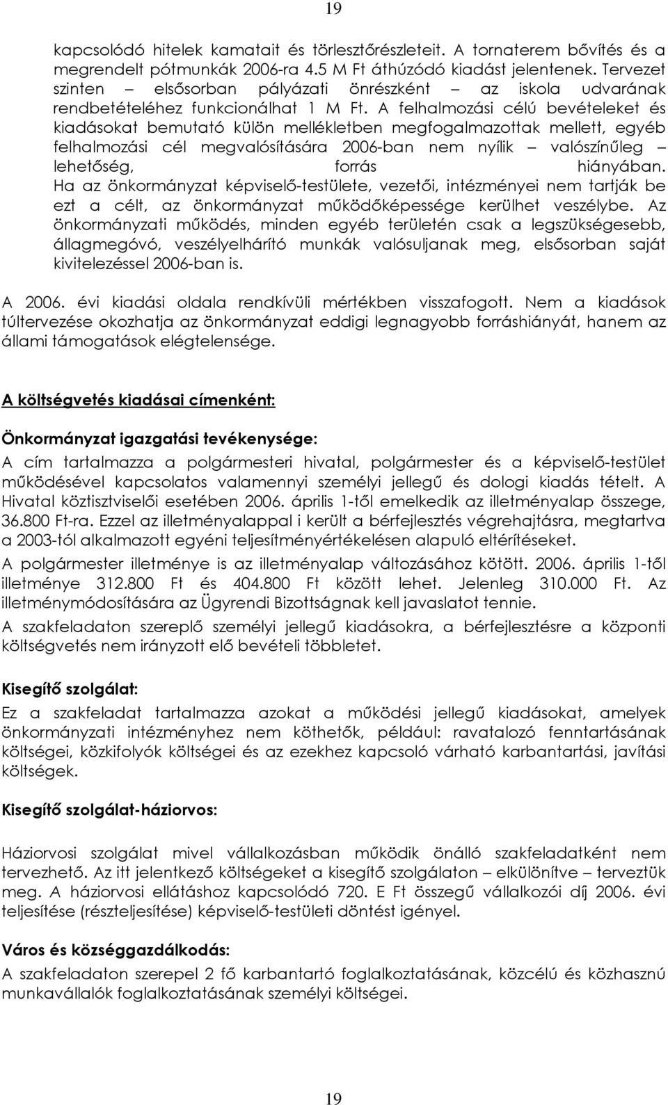 A felhalmozási célú bevételeket és kiadásokat bemutató külön mellékletben megfogalmazottak mellett, egyéb felhalmozási cél megvalósítására 2006-ban nem nyílik valószínûleg lehetõség, forrás hiányában.