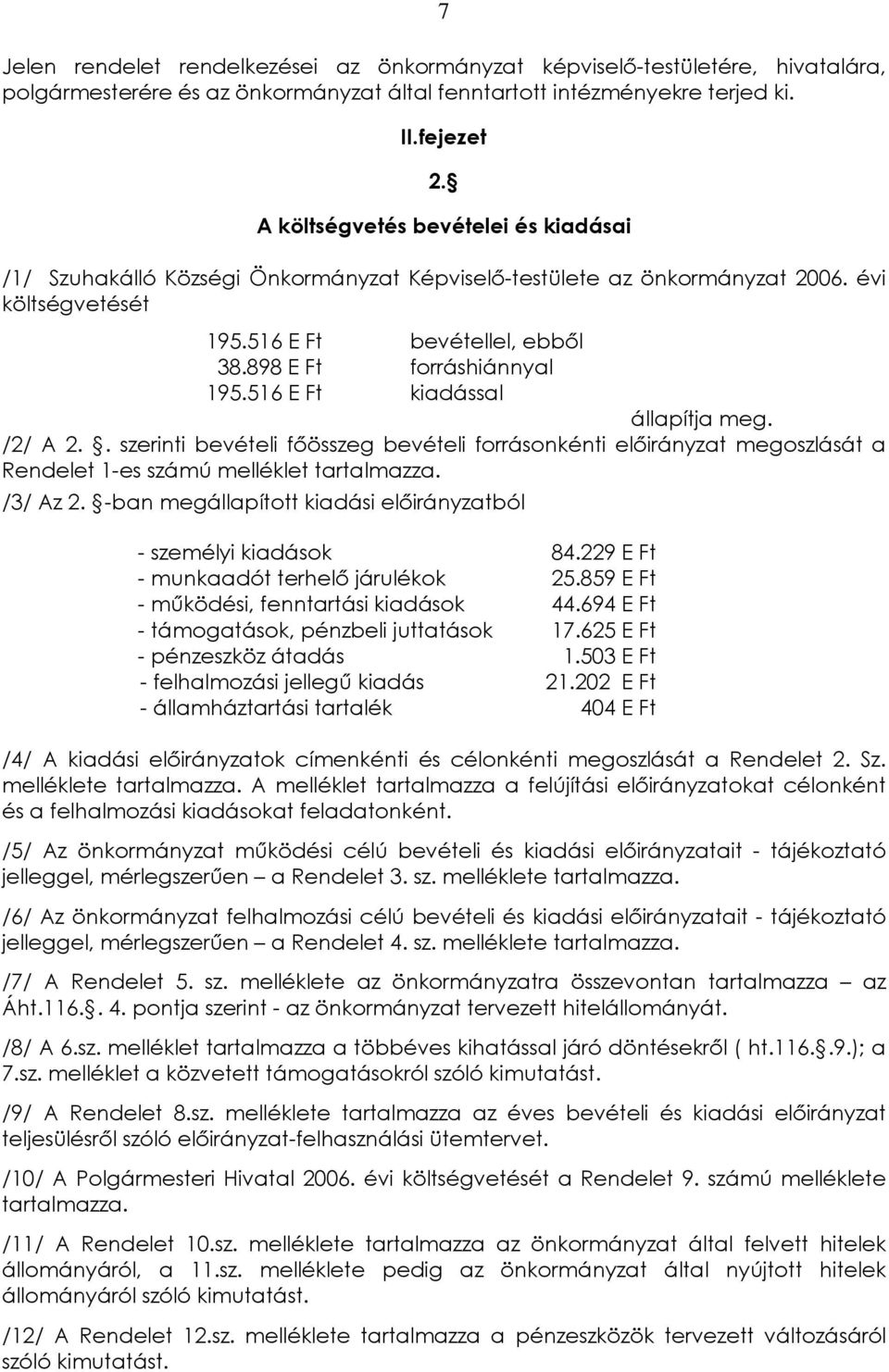 516 kiadással állapítja meg. /2/ A 2.. szerinti bevételi fõösszeg bevételi forrásonkénti elõirányzat megoszlását a Rendelet 1-es számú melléklet tartalmazza. /3/ Az 2.