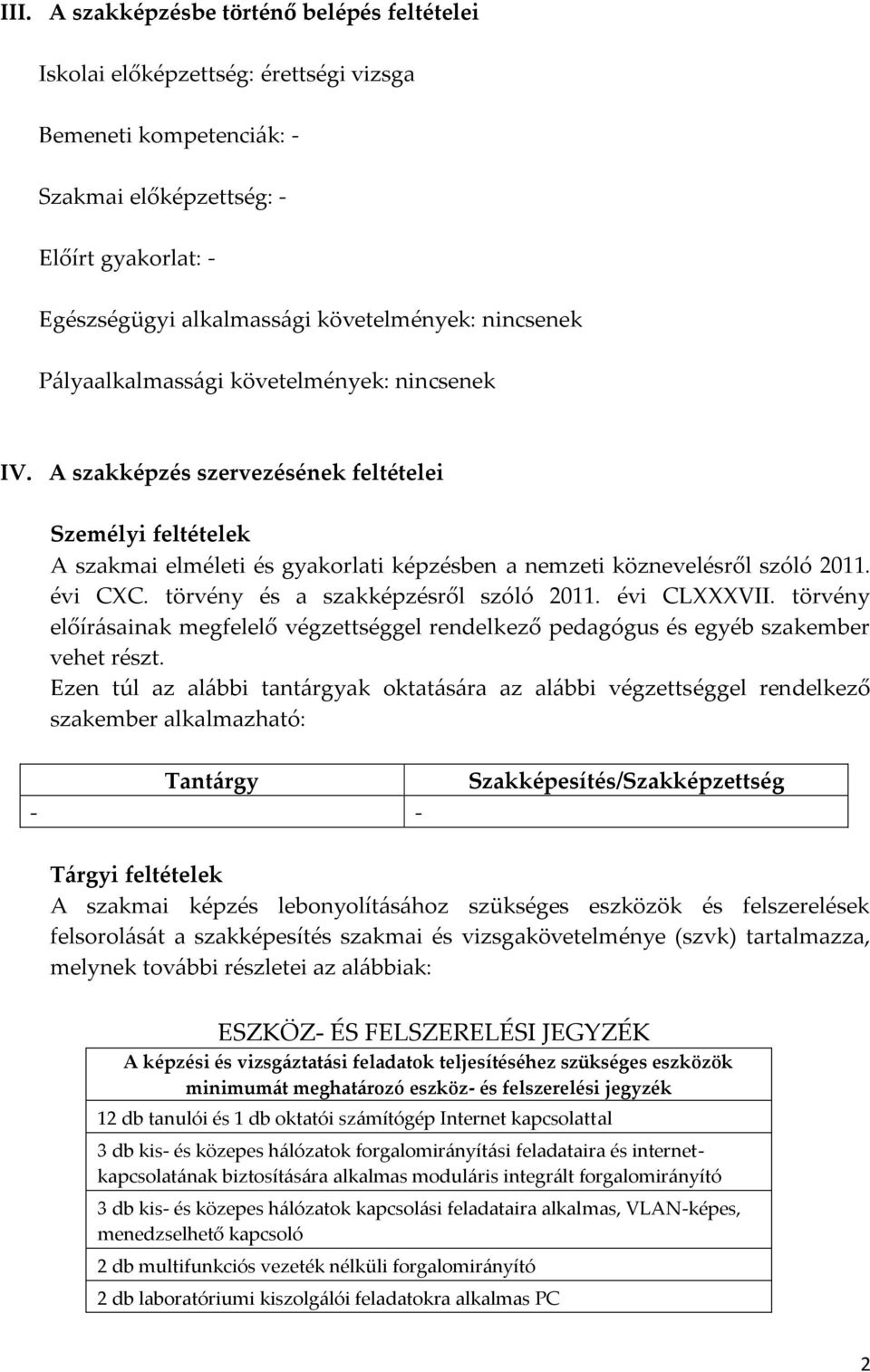 évi CC. törvény és a szakképzésről szóló 2011. évi CLVII. törvény előírásainak megfelelő végzettséggel rendelkező pedagógus és egyéb szakember vehet részt.