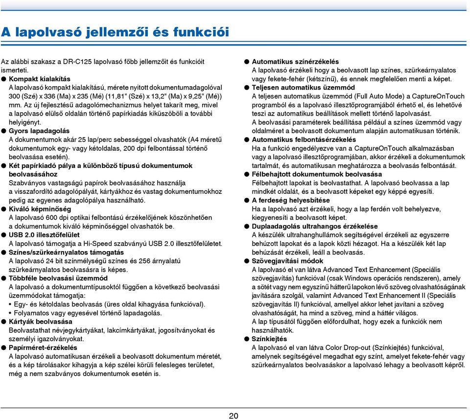 Az új fejlesztésű adagolómechanizmus helyet takarít meg, mivel a lapolvasó elülső oldalán történő papírkiadás kiküszöböli a további helyigényt.