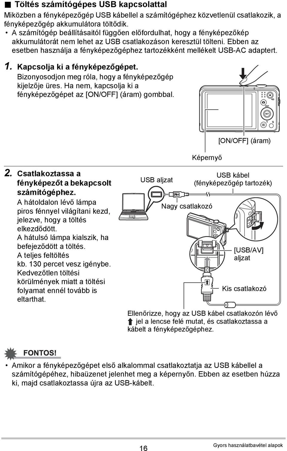 Ebben az esetben használja a fényképezőgéphez tartozékként mellékelt USB-AC adaptert. 1. Kapcsolja ki a fényképezőgépet. Bizonyosodjon meg róla, hogy a fényképezőgép kijelzője üres.