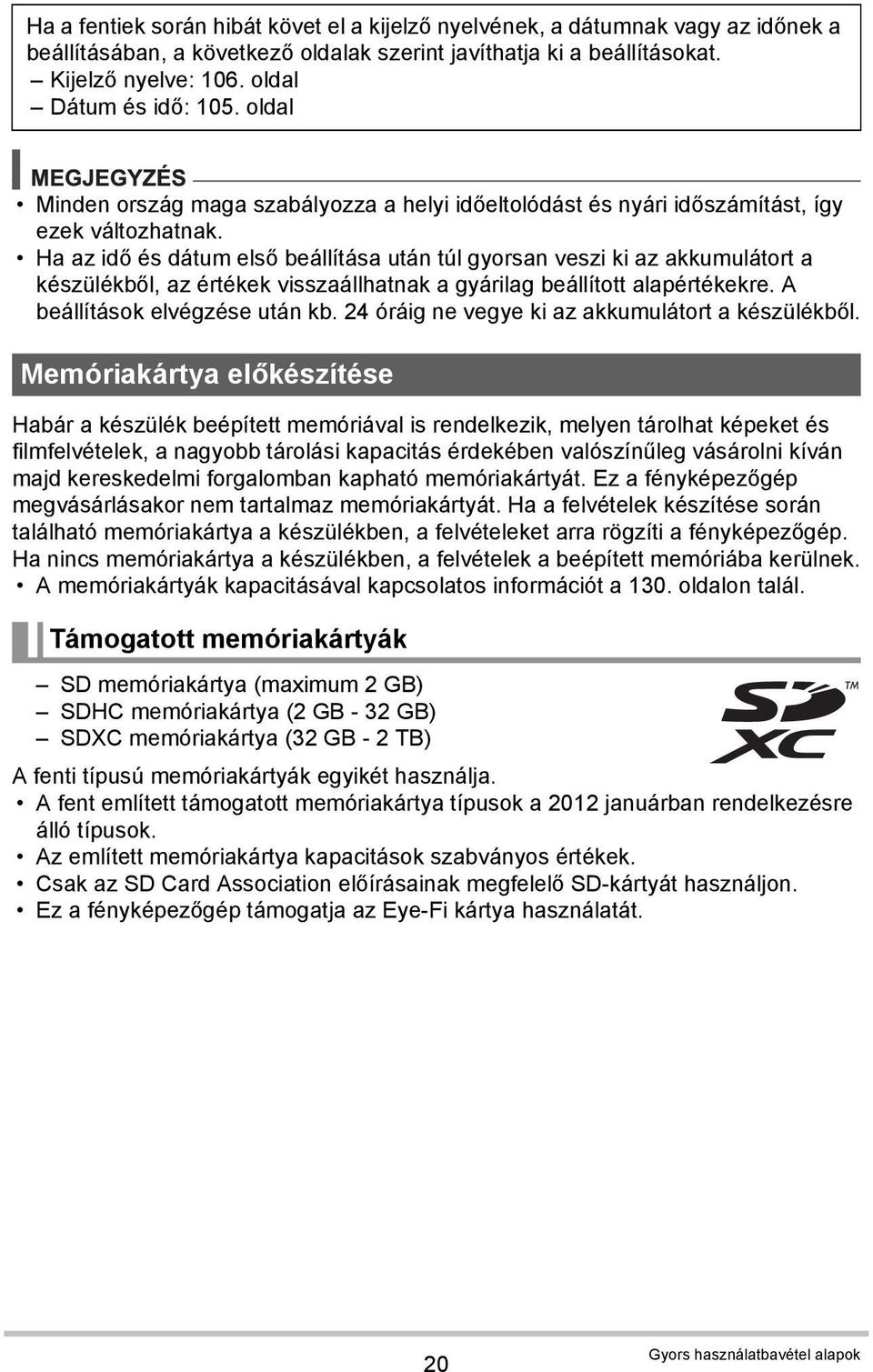 Ha az idő és dátum első beállítása után túl gyorsan veszi ki az akkumulátort a készülékből, az értékek visszaállhatnak a gyárilag beállított alapértékekre. A beállítások elvégzése után kb.