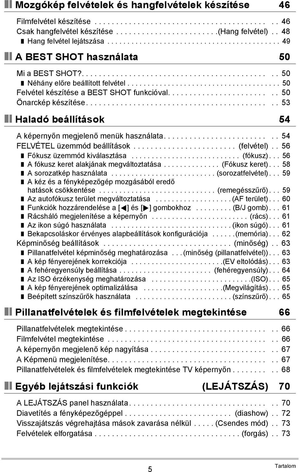 ..................................... 50 Felvétel készítése a BEST SHOT funkcióval......................... 50 Önarckép készítése............................................ 53 Haladó beállítások 54 A képernyőn megjelenő menük használata.