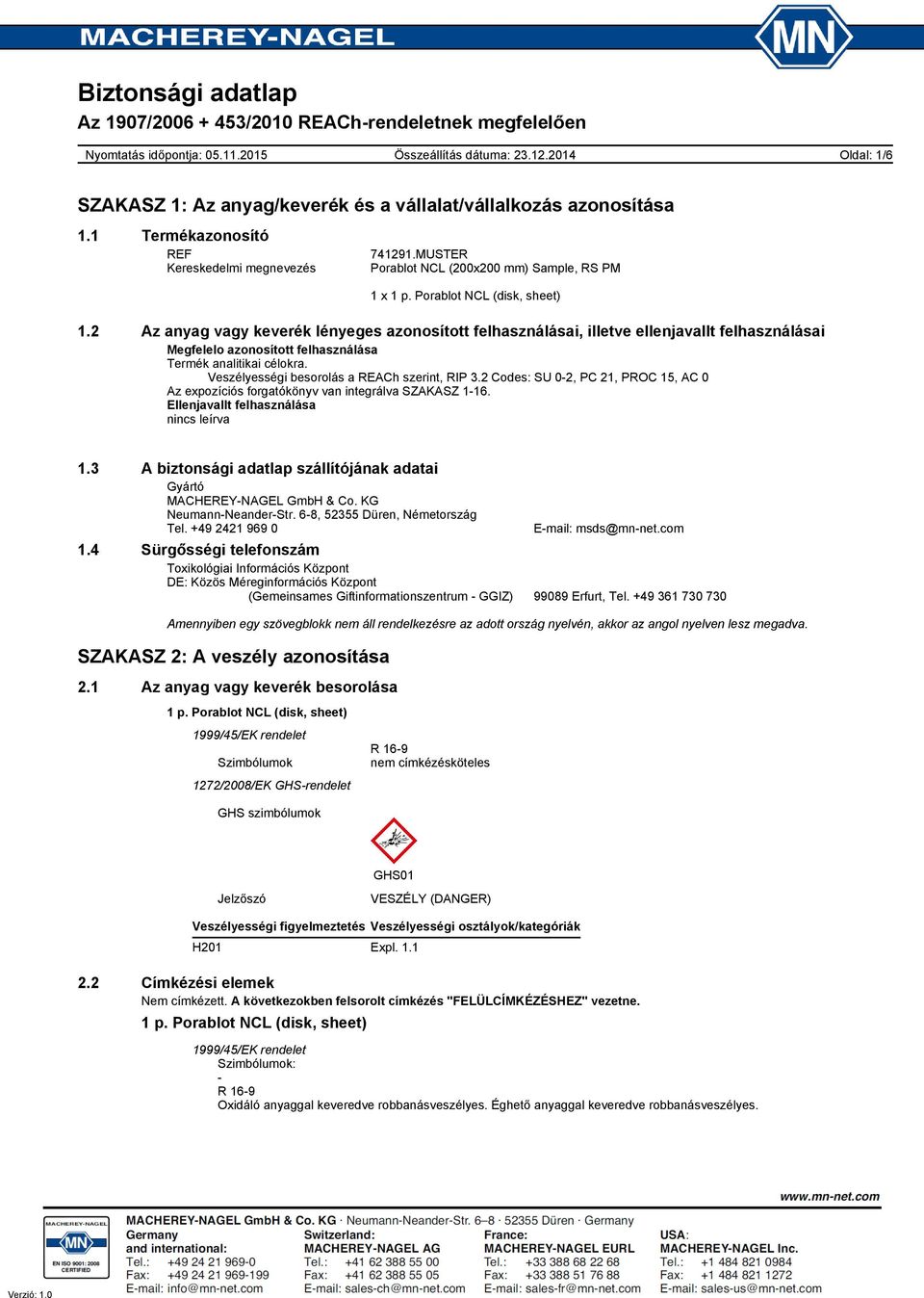 Veszélyességi besorolás a REACh szerint, RIP 3.2 Codes: SU 0-2, PC 21, PROC 15, AC 0 Az expozíciós forgatókönyv van integrálva SZAKASZ 1-16. Ellenjavallt felhasználása nincs leírva 1.