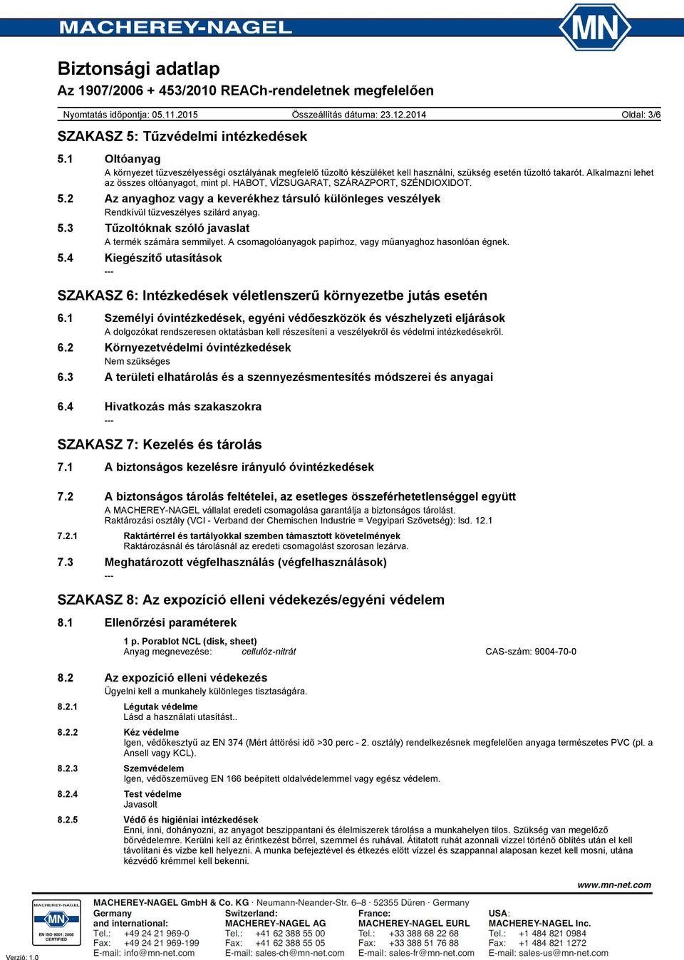 A csomagolóanyagok papírhoz, vagy műanyaghoz hasonlóan égnek. 5.4 Kiegészítő utasítások SZAKASZ 6: Intézkedések véletlenszerű környezetbe jutás esetén 6.