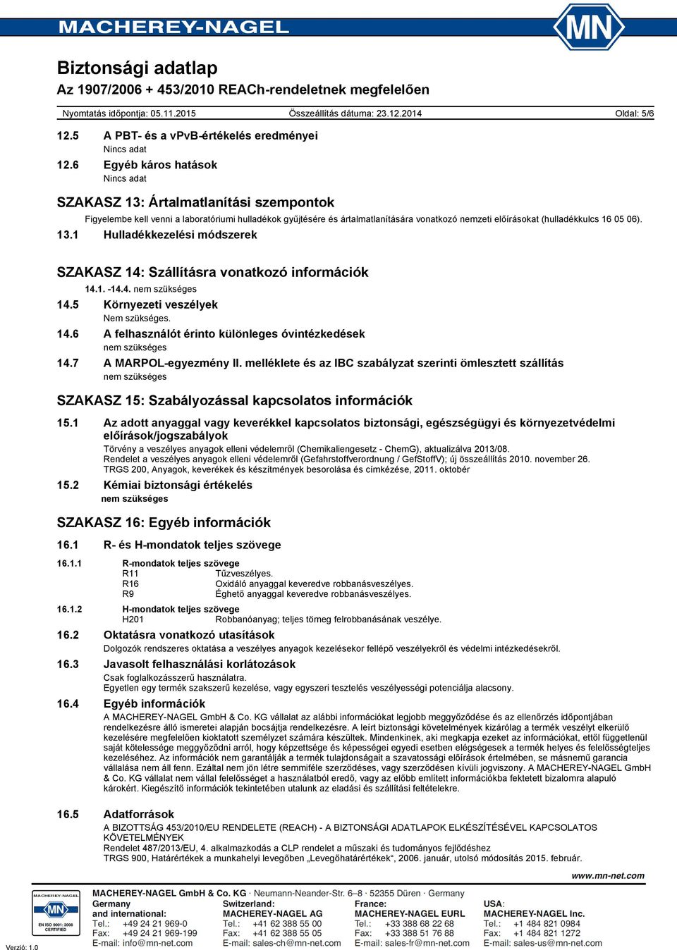 13.1 Hulladékkezelési módszerek SZAKASZ 14: Szállításra vonatkozó információk 14.1. -14.4. nem szükséges 14.5 Környezeti veszélyek Nem szükséges. 14.6 A felhasználót érinto különleges óvintézkedések nem szükséges 14.