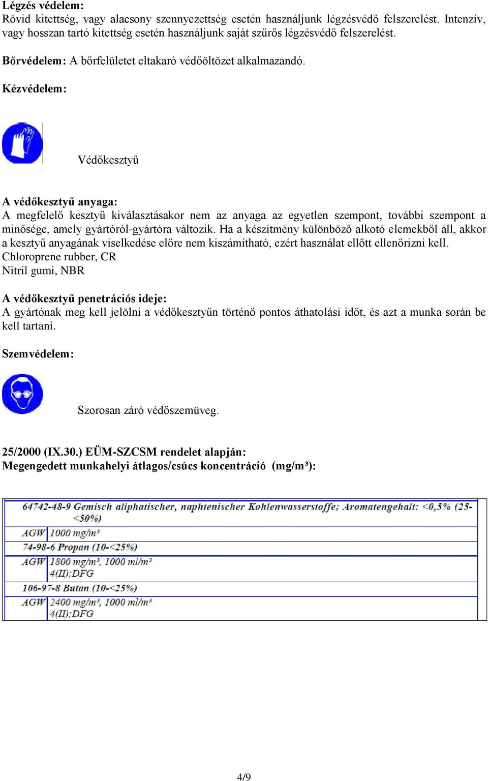 Kézvédelem: Védőkesztyű A védőkesztyű anyaga: A megfelelő kesztyű kiválasztásakor nem az anyaga az egyetlen szempont, további szempont a minősége, amely gyártóról-gyártóra változik.