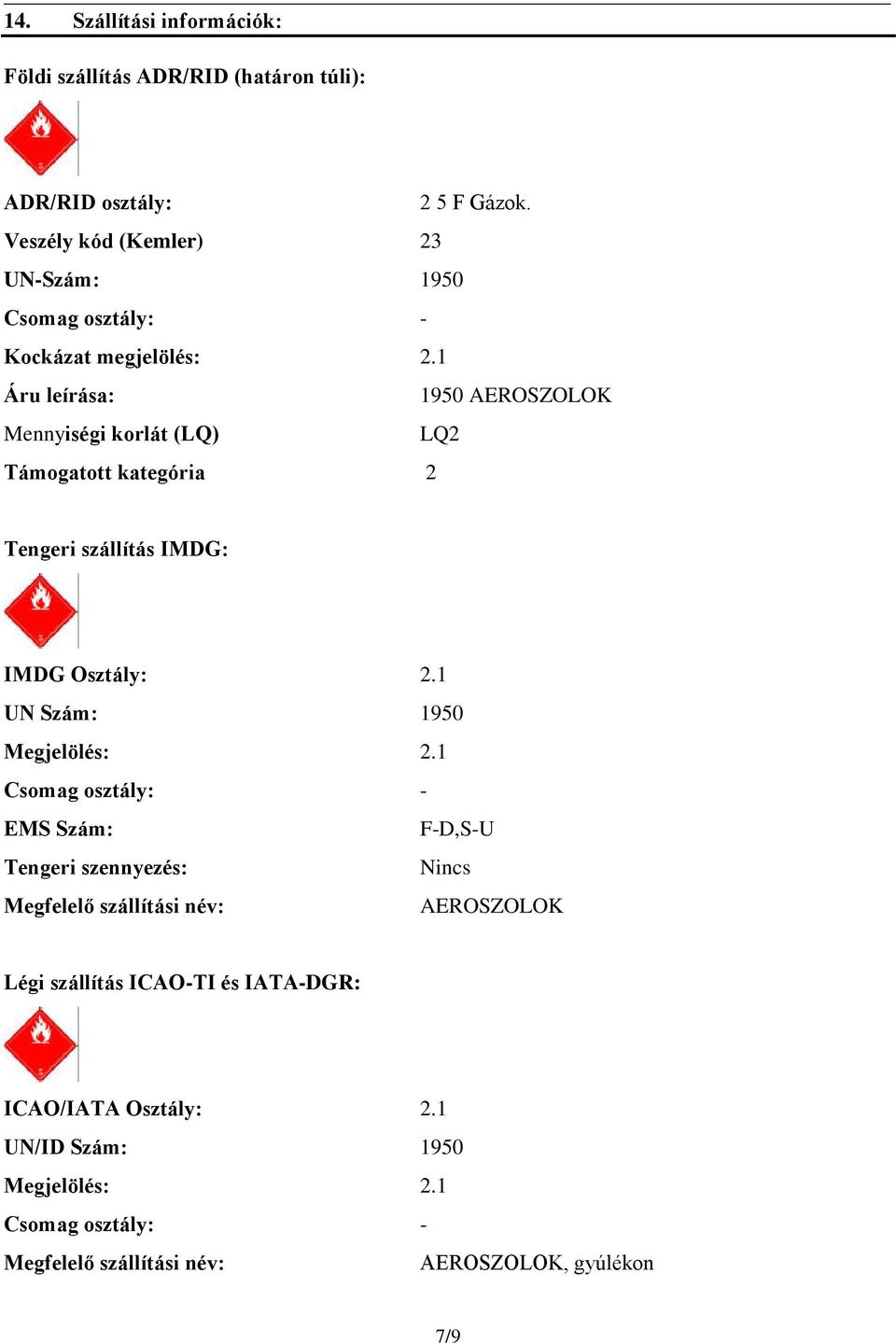 1 Áru leírása: 1950 AEROSZOLOK Mennyiségi korlát (LQ) LQ2 Támogatott kategória 2 Tengeri szállítás IMDG: IMDG Osztály: 2.