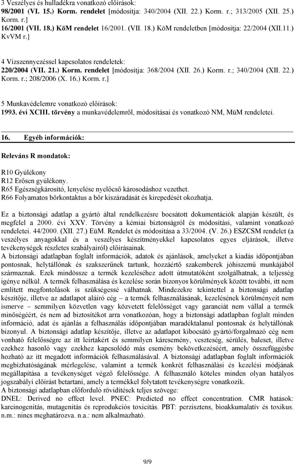 ) Korm. r.; 340/2004 (XII. 22.) Korm. r.; 208/2006 (X. 16.) Korm. r.] 5 Munkavédelemre vonatkozó előírások: 1993. évi XCIII. törvény a munkavédelemről, módosításai és vonatkozó NM, MüM rendeletei. 16. Egyéb információk: Releváns R mondatok: R10 Gyúlékony R12 Erősen gyúlékony.