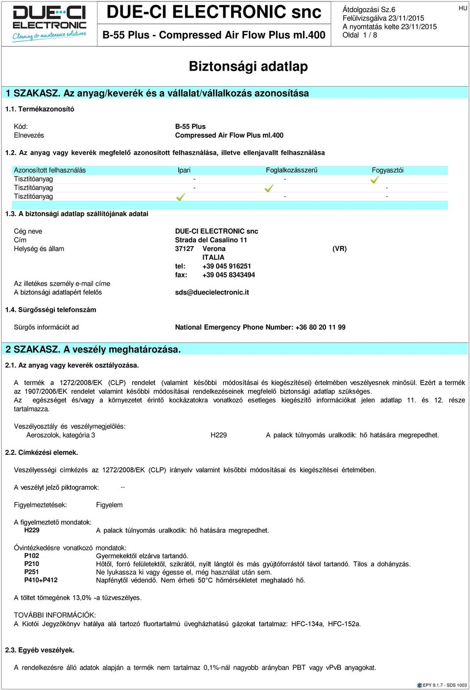 SZAKASZ. Megoszlási - Személyi IMDG: Veszélyes hányados: együttható: óvintézkedek, Összetétel Az Áruk anyag/keverék n-oktanol/víz oktanol/víz.