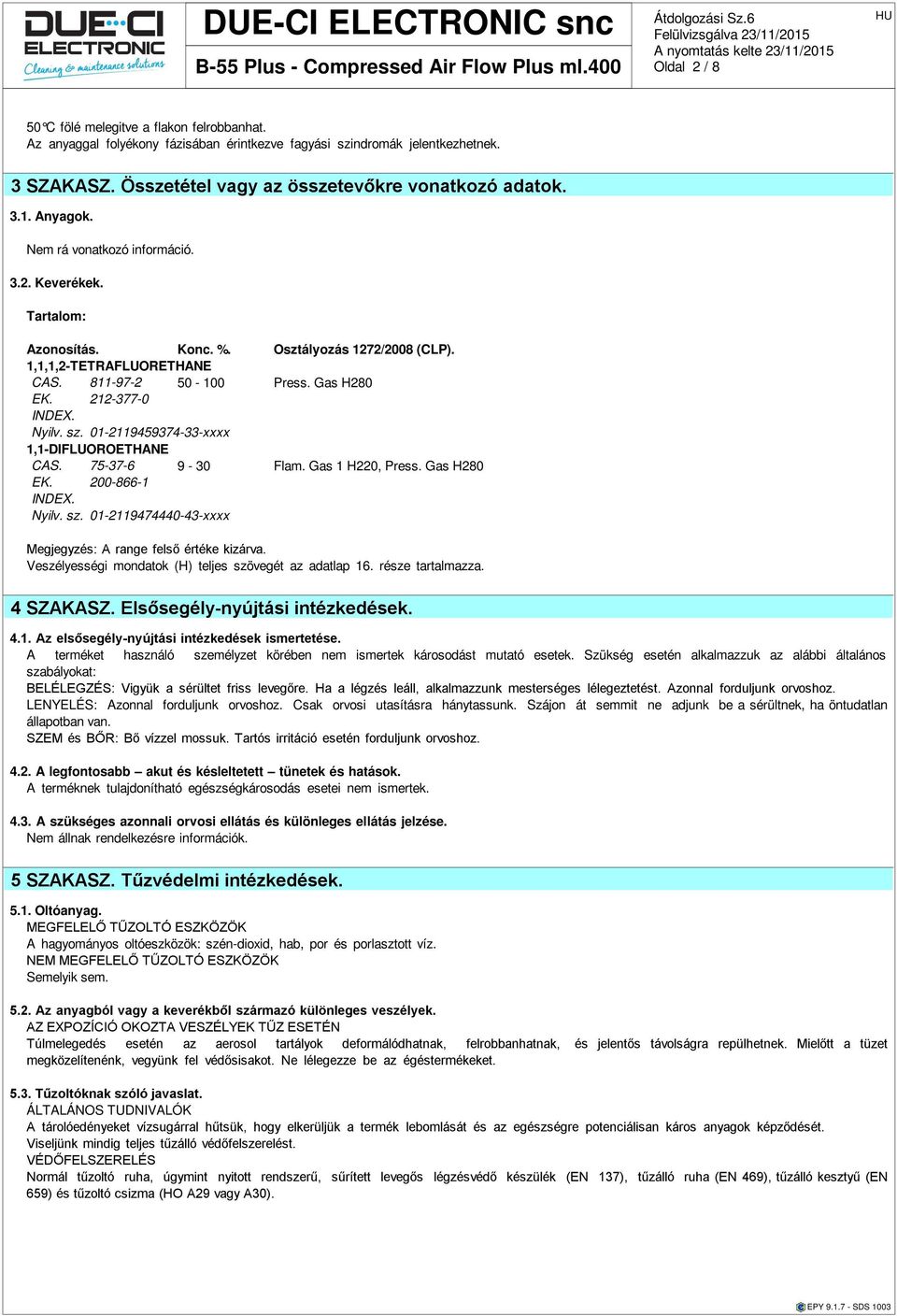 01-2119459374-33-xxxx 1,1-DIFLUOROETHANE CAS. 75-37-6 9-30 Flam. Gas 1 H220, Press. Gas H280 EK. 200-866-1 INDEX. Nyilv. sz. 01-2119474440-43-xxxx Megjegyz: A range felső értéke kizárva.