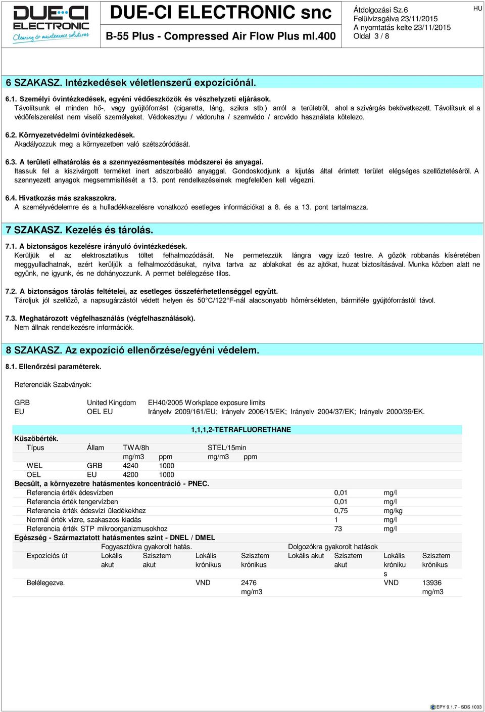 Védokesztyu / védoruha / szemvédo / arcvédo használata kötelezo. 6.2. Környezetvédelmi óvintézkedek. Akadályozzuk meg a környezetben való szétszóródását. 6.3.