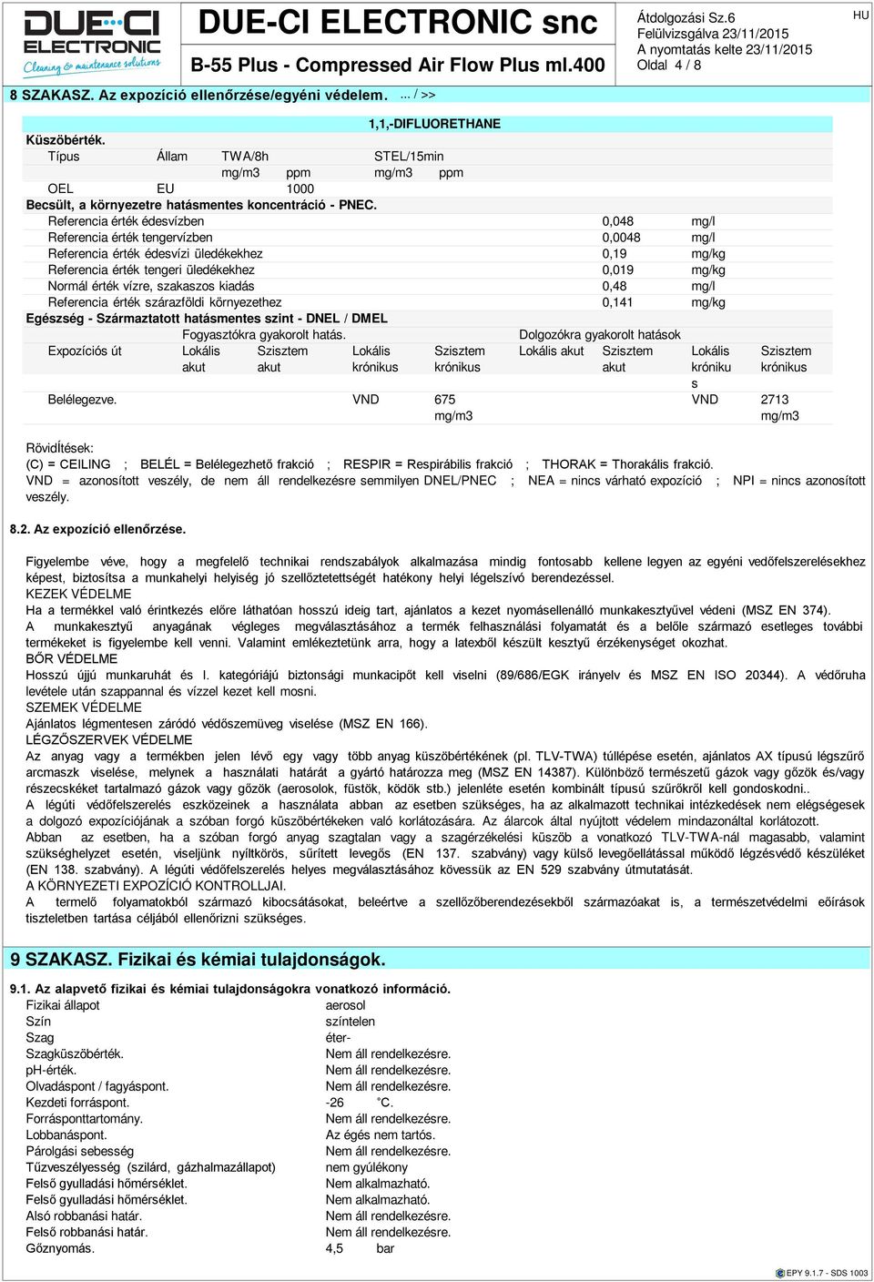 szakaszos kiadás 0,48 mg/l Referencia érték szárazföldi környezethez 0,141 mg/kg Egzség - Származtatott hatásmentes szint - DNEL / DMEL Fogyasztókra gyakorolt hatás.