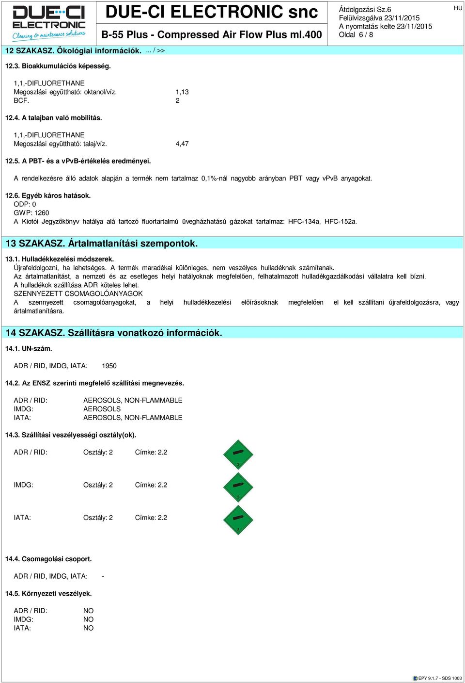 12.6. Egyéb káros hatások. ODP: 0 GWP: 1260 A Kiotói Jegyzőkönyv hatálya alá tartozó fluortartalmú üvegházhatású gázokat tartalmaz: HFC-134a, HFC-152a. 13 SZAKASZ. Ártalmatlanítási szempontok. 13.1. Hulladékkezeli módszerek.