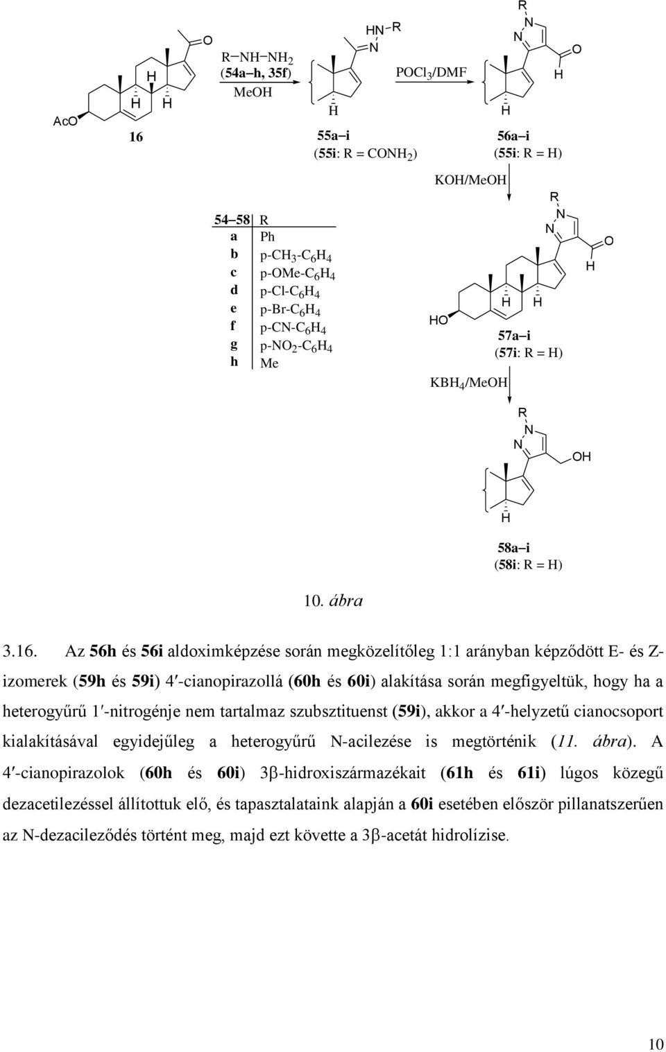 Az 56h és 56i aldoximképzése során megközelítőleg 1:1 arányban képződött E- és Z- izomerek (59h és 59i) 4ʹ-cianopirazollá (60h és 60i) alakítása során megfigyeltük, hogy ha a heterogyűrű 1