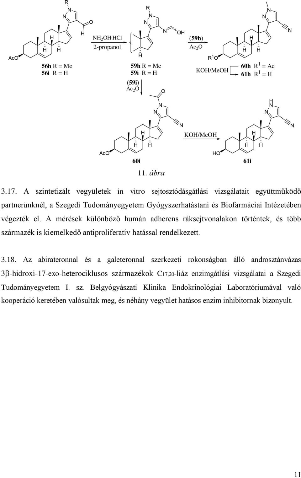 A mérések különböző humán adherens ráksejtvonalakon történtek, és több származék is kiemelkedő antiproliferatív hatással rendelkezett. 3.18.