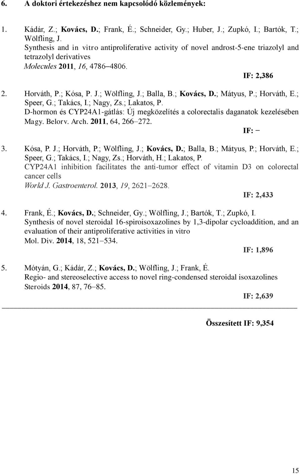 ; Balla, B.; Kovács, D.; Mátyus, P.; orváth, E.; Speer, G.; Takács, I.; agy, Zs.; Lakatos, P. D-hormon és CYP24A1-gátlás: Új megközelítés a colorectalis daganatok kezelésében Magy. Belorv. Arch.