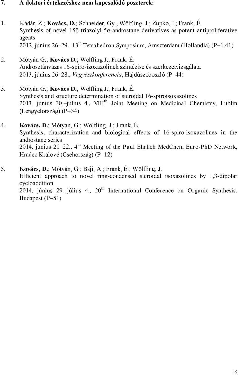 ; Wölfling J.; Frank, É. Androsztánvázas 16-spiro-izoxazolinek szintézise és szerkezetvizsgálata 2013. június 26 28., Vegyészkonferencia, ajdúszoboszló (P 44) 3. Mótyán G.; Kovács D.; Wölfling J.; Frank, É. Synthesis and structure determination of steroidal 16-spiroisoxazolines 2013.