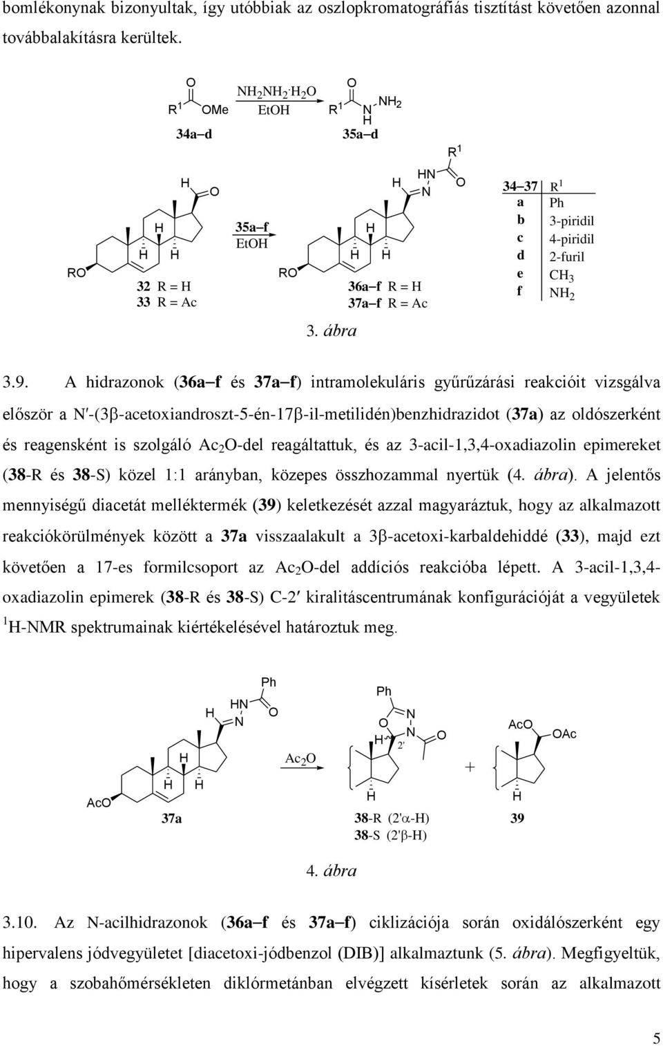 A hidrazonok (36a f és 37a f) intramolekuláris gyűrűzárási reakcióit vizsgálva először a -(3 -acetoxiandroszt-5-én-17 -il-metilidén)benzhidrazidot (37a) az oldószerként és reagensként is szolgáló Ac