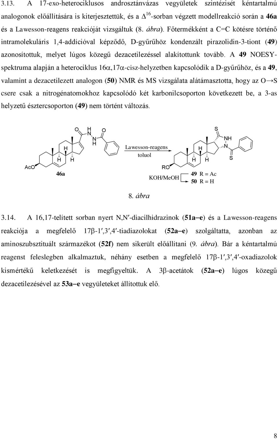 Főtermékként a C=C kötésre történő intramolekuláris 1,4-addícióval képződő, D-gyűrűhöz kondenzált pirazolidin-3-tiont (49) azonosítottuk, melyet lúgos közegű dezacetilezéssel alakítottunk tovább.