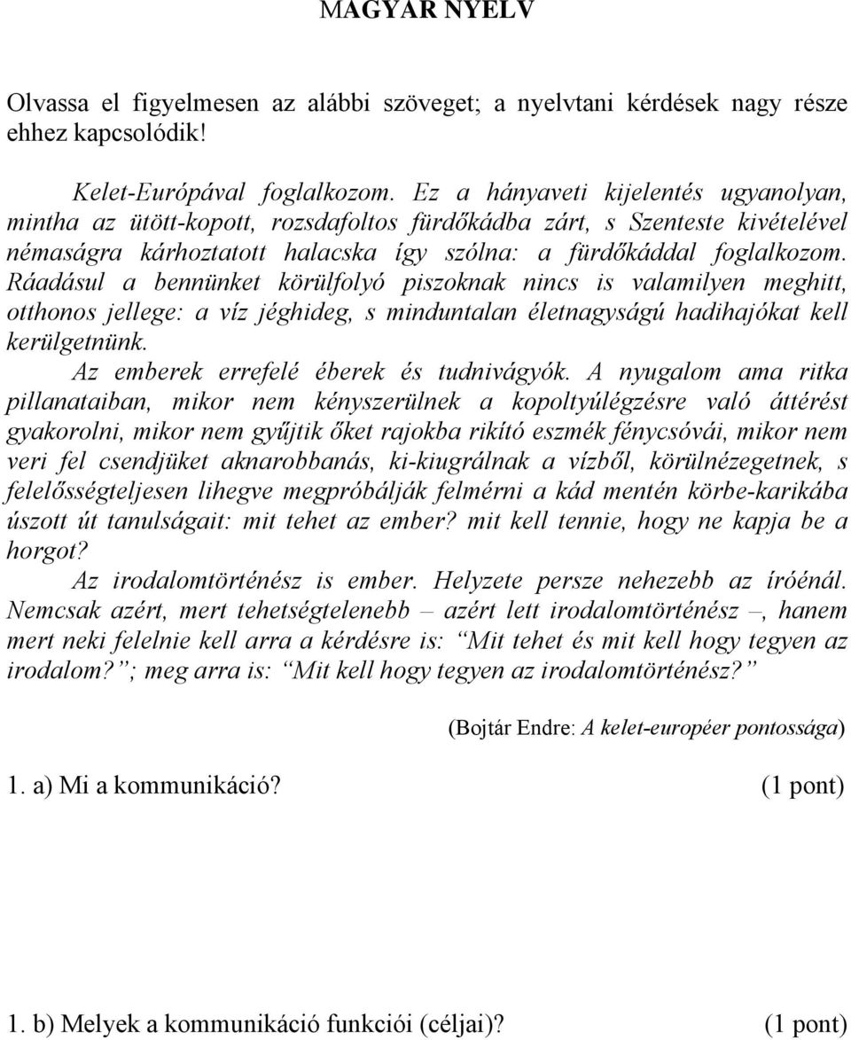 Ráadásul a bennünket körülfolyó piszoknak nincs is valamilyen meghitt, otthonos jellege: a víz jéghideg, s minduntalan életnagyságú hadihajókat kell kerülgetnünk.