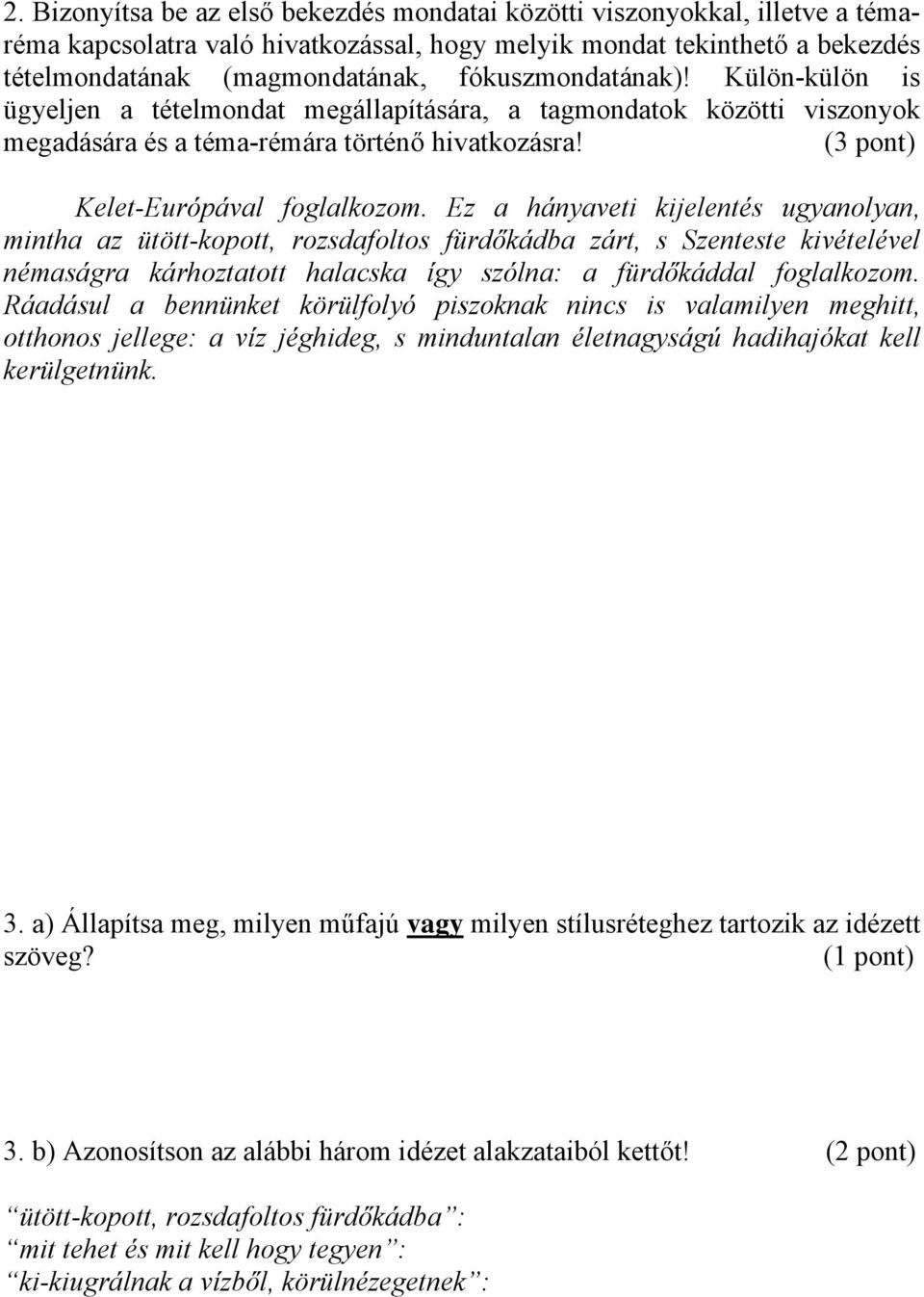 Ez a hányaveti kijelentés ugyanolyan, mintha az ütött-kopott, rozsdafoltos fürdőkádba zárt, s Szenteste kivételével némaságra kárhoztatott halacska így szólna: a fürdőkáddal foglalkozom.