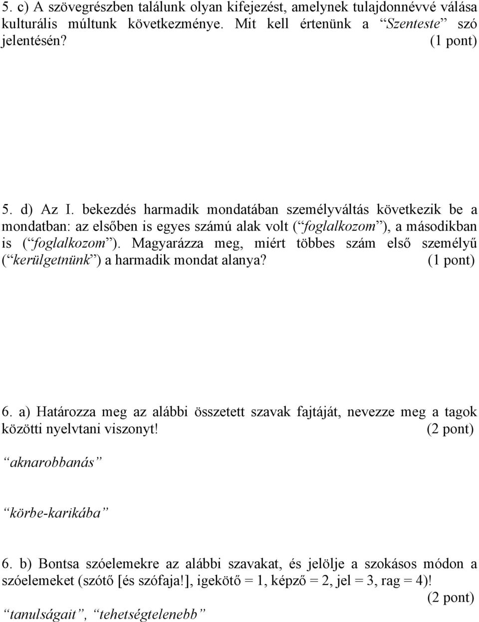 Magyarázza meg, miért többes szám első személyű ( kerülgetnünk ) a harmadik mondat alanya? (1 pont) 6.