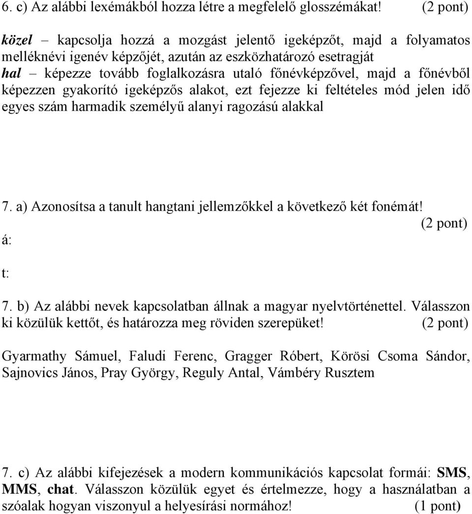majd a főnévből képezzen gyakorító igeképzős alakot, ezt fejezze ki feltételes mód jelen idő egyes szám harmadik személyű alanyi ragozású alakkal 7.