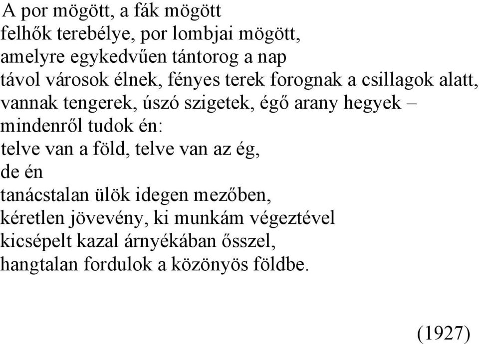 mindenről tudok én: telve van a föld, telve van az ég, de én tanácstalan ülök idegen mezőben, kéretlen