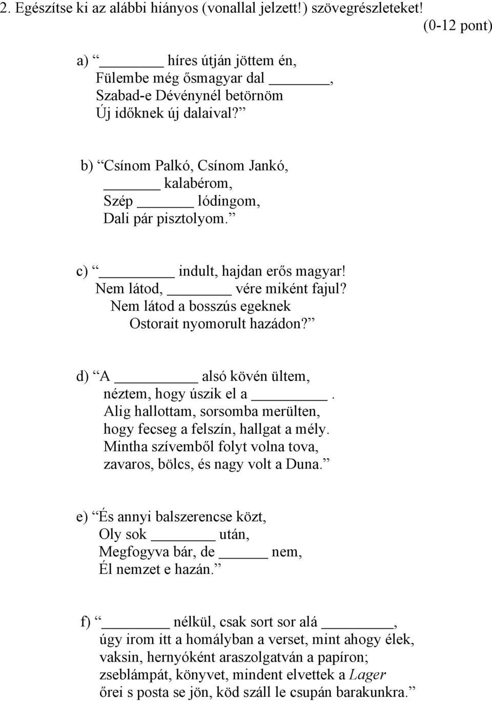 d) A alsó kövén ültem, néztem, hogy úszik el a. Alig hallottam, sorsomba merülten, hogy fecseg a felszín, hallgat a mély. Mintha szívemből folyt volna tova, zavaros, bölcs, és nagy volt a Duna.