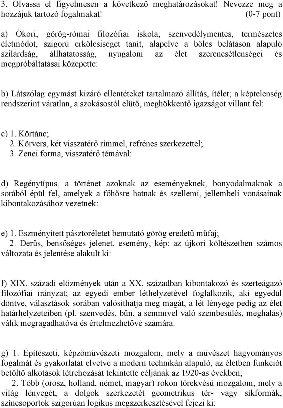 élet szerencsétlenségei és megpróbáltatásai közepette: b) Látszólag egymást kizáró ellentéteket tartalmazó állítás, ítélet; a képtelenség rendszerint váratlan, a szokásostól elütő, meghökkentő